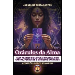 Costa Santos, Jaqueline Oráculos da Alma: Guia Prático de Leitura Intuitiva com Cartas, Pêndulos e Símbolos Sagrados (Tarot Conexões) Costa Santos, Jaqueline Oráculos da Alma: Guia Prático de Leitura Intuitiva com Cartas, Pêndulos e Símbolos Sagrados (Tarot Conexões)