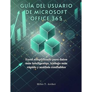 Archer, Miles T. GUÍA DEL USUARIO DE MICROSOFT OFFICE 365: Excel simplificado para datos más inteligentes, trabajo más rápido y análisis confiables Archer, Miles T. GUÍA DEL USUARIO DE MICROSOFT OFFICE 365: Excel simplificado para datos más inteligentes, trabajo más rápido y análisis confiables