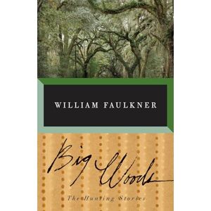 Faulkner, William Big Woods: The Hunting Stories: The Hunting Stories of William Faulkner (Vintage International) Faulkner, William Big Woods: The Hunting Stories: The Hunting Stories of William Faulkner (Vintage International)