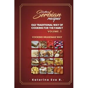 Eve R, katarina Southern Serbian Recipes Old Traditional Way Of Cooking For The Families: Volume 1 Cooking Grandma’s Way Eve R, katarina Southern Serbian Recipes Old Traditional Way Of Cooking For The Families: Volume 1 Cooking Grandma’s Way