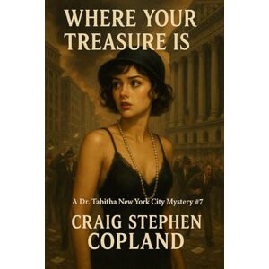 Copland, Craig Stephen Where Your Treasure Is: A Dr. Tabitha New York City Mystery/Thriller #7 (Dr. Tabitha New York City Mysteries/Thrillers) Copland, Craig Stephen Where Your Treasure Is: A Dr. Tabitha New York City Mystery/Thriller #7 (Dr. Tabitha New York City Mysteries/Thrillers)