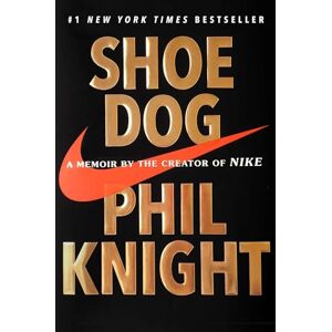 Knight, Phil Shoe Dog: A Memoir by the Creator of NIKE Knight, Phil Shoe Dog: A Memoir by the Creator of NIKE