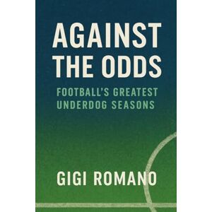 Romano, Gigi Against the Odds: Football's Greatest Underdog Seasons Romano, Gigi Against the Odds: Football's Greatest Underdog Seasons