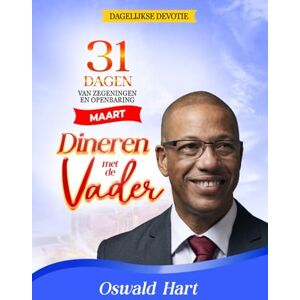 Hart, Oswald Dineren met de Vader Dagelijkse Devotie Maart: 31 DAGEN VAN ZEGENINGEN EN OPENBARING Hart, Oswald Dineren met de Vader Dagelijkse Devotie Maart: 31 DAGEN VAN ZEGENINGEN EN OPENBARING