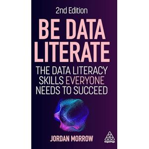 Morrow, Jordan Be Data Literate: The Data Literacy Skills Everyone Needs to Succeed Morrow, Jordan Be Data Literate: The Data Literacy Skills Everyone Needs to Succeed