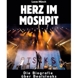 Münch, Lucas Herz im Moshpit: Die Biografie über Beatsteaks. Komplett in Farbe Münch, Lucas Herz im Moshpit: Die Biografie über Beatsteaks. Komplett in Farbe