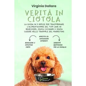 Dallara, Virginia Verità in Ciotola: La Guida definitiva in 5 mosse per trasformare l'alimentazione del tuo cane in benessere, senza cucinare e senza cadere nelle trappole del marketing Dallara, Virginia Verità in Ciotola: La Guida definitiva in 5 mosse per trasformare l'alimentazione del tuo cane in benessere, senza cucinare e senza cadere nelle trappole del marketing