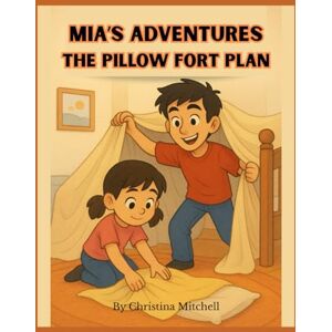Mitchell, Christina Mia's Adventures The Pillow Fort Plan Mitchell, Christina Mia's Adventures The Pillow Fort Plan