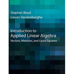 Boyd, Stephen Introduction to Applied Linear Algebra: Vectors, Matrices, and Least Squares Boyd, Stephen Introduction to Applied Linear Algebra: Vectors, Matrices, and Least Squares