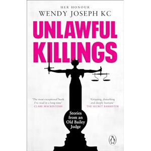 Joseph QC, Her Honour Wendy Unlawful Killings: Life, Love and Murder: Trials at the Old Bailey The instant Sunday Times bestseller Joseph QC, Her Honour Wendy Unlawful Killings: Life, Love and Murder: Trials at the Old Bailey The instant Sunday Times bestseller