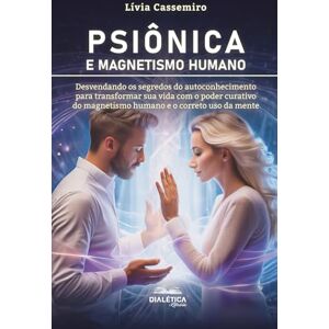 Cassemiro, Lívia Psiônica e Magnetismo Humano: Desvendando os segredos do autoconhecimento para transformar sua vida com o poder curativo do magnetismo humano e o correto uso da mente Cassemiro, Lívia Psiônica e Magnetismo Humano: Desvendando os segredos do autoconhecimento para transformar sua vida com o poder curativo do magnetismo humano e o correto uso da mente
