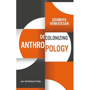 Venkatesan, Soumhya Decolonizing Anthropology: An Introduction (Decolonizing the Curriculum) Venkatesan, Soumhya Decolonizing Anthropology: An Introduction (Decolonizing the Curriculum)