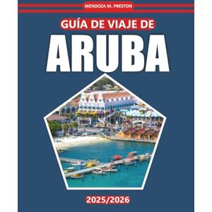 Preston, Mendoza M. Guía de viaje de Aruba 2025-2026: Explora impresionantes playas, una rica cultura local, emocionantes actividades de aventura, atracciones imperdibles ... en la isla en este icónico destino caribeño Preston, Mendoza M. Guía de viaje de Aruba 2025-2026: Explora impresionantes playas, una rica cultura local, emocionantes actividades de aventura, atracciones imperdibles ... en la isla en este icónico destino caribeño
