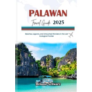 Schwarz, Melanie PALAWAN TRAVEL GUIDE 2025: Beaches, Lagoons, and Untouched Wonders in the Last Ecological Schwarz, Melanie PALAWAN TRAVEL GUIDE 2025: Beaches, Lagoons, and Untouched Wonders in the Last Ecological