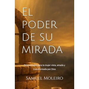 Moleiro, Samuel El poder de su mirada: Devocionales para la mujer vista, amada y transformada por Dios Moleiro, Samuel El poder de su mirada: Devocionales para la mujer vista, amada y transformada por Dios