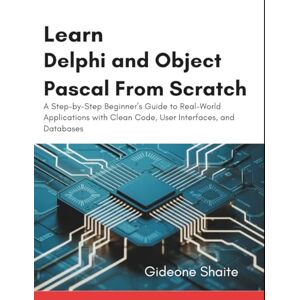 Shaite, Gideone Learn Delphi and Object Pascal From Scratch: A Step-by-Step Beginner’s Guide to Real-World Applications with Clean Code, User Interfaces, and Databases Shaite, Gideone Learn Delphi and Object Pascal From Scratch: A Step-by-Step Beginner’s Guide to Real-World Applications with Clean Code, User Interfaces, and Databases