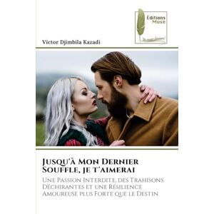 Djimbila Kazadi, Victor Jusqu'à Mon Dernier Souffle, je t'aimerai: Une Passion Interdite, des Trahisons Déchirantes et une Résilience Amoureuse plus Forte que le Destin Djimbila Kazadi, Victor Jusqu'à Mon Dernier Souffle, je t'aimerai: Une Passion Interdite, des Trahisons Déchirantes et une Résilience Amoureuse plus Forte que le Destin