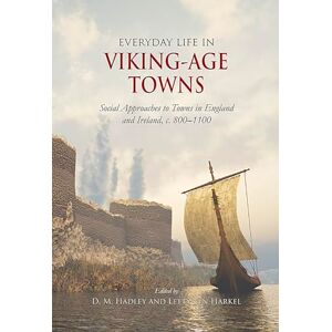 Everyday Life in Viking-Age Towns: Social Approaches to Towns in England and Ireland, c. 800-1100 Everyday Life in Viking-Age Towns: Social Approaches to Towns in England and Ireland, c. 800-1100