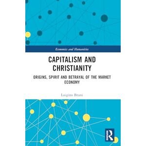 Bruni, Luigino Capitalism and Christianity: Origins, Spirit and Betrayal of the Market Economy (Economics and Humanities) Bruni, Luigino Capitalism and Christianity: Origins, Spirit and Betrayal of the Market Economy (Economics and Humanities)