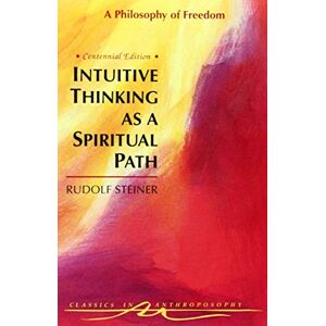 Steiner, Rudolf Intuitive Thinking as a Spiritual Path: Philosophy of Freedom (Classics in Anthroposophy) Steiner, Rudolf Intuitive Thinking as a Spiritual Path: Philosophy of Freedom (Classics in Anthroposophy)