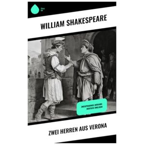 Shakespeare, William Zwei Herren aus Verona: Zweisprachige Ausgabe: Deutsch-Englisch Shakespeare, William Zwei Herren aus Verona: Zweisprachige Ausgabe: Deutsch-Englisch