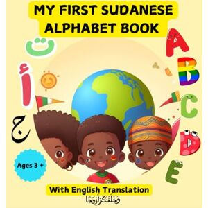 AKINNIYI, OLUFUNKE MY FIRST SUDANESE ALPHABET BOOK WITH ENGLISH TRANSLATION:: FOR KIDS AGES 3+ AKINNIYI, OLUFUNKE MY FIRST SUDANESE ALPHABET BOOK WITH ENGLISH TRANSLATION:: FOR KIDS AGES 3+
