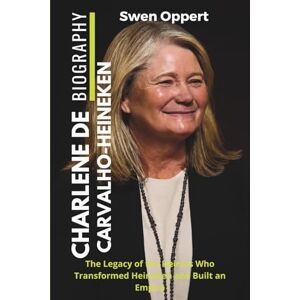 Oppert, Swen CHARLENE DE CARVALHO-HEINEKEN Biography: The Legacy of the Heiress Who Transformed Heineken and Built an Empire (Global Business Icons: The Women Who Built Empires) Oppert, Swen CHARLENE DE CARVALHO-HEINEKEN Biography: The Legacy of the Heiress Who Transformed Heineken and Built an Empire (Global Business Icons: The Women Who Built Empires)