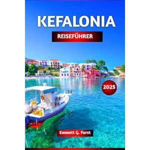 Fürst, Emmett G. KEFALONIA REISEFÜHRER 2025: Planen Sie die perfekte Reise: Reiseführer mit Stränden, versteckten Juwelen, lokalem Essen, Aktivitäten, Karten und ... Erstbesucher für Griechenland Urlaubsplaner Fürst, Emmett G. KEFALONIA REISEFÜHRER 2025: Planen Sie die perfekte Reise: Reiseführer mit Stränden, versteckten Juwelen, lokalem Essen, Aktivitäten, Karten und ... Erstbesucher für Griechenland Urlaubsplaner