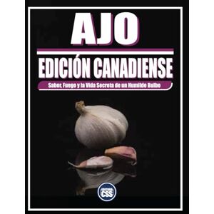 Civis Studio Sapientia, CSS Editora AJO EDICIÓN CANADIENSE: SABOR, FUEGO Y LA VIDA SECRETA DE UN HUMILDE BULBO Civis Studio Sapientia, CSS Editora AJO EDICIÓN CANADIENSE: SABOR, FUEGO Y LA VIDA SECRETA DE UN HUMILDE BULBO