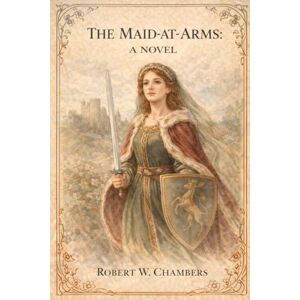 Chambers, Robert William The Maid-At-Arms: A Novel: Annotated Chambers, Robert William The Maid-At-Arms: A Novel: Annotated