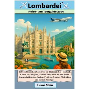 Stein, Lukas Lombardei Reise- und Tourguide 2026: Erleben Sie die Lombardei wie ein Einheimischer Mailand, Comer See, Bergamo, Mantua und Garda mit den besten ... Begleiter für authentische Abenteuer) Stein, Lukas Lombardei Reise- und Tourguide 2026: Erleben Sie die Lombardei wie ein Einheimischer Mailand, Comer See, Bergamo, Mantua und Garda mit den besten ... Begleiter für authentische Abenteuer)