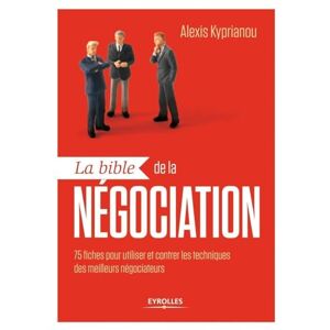 Kyprianou, Alexis La bible de la négociation: 75 fiches pour utiliser et contrer les techniques des meilleurs négociateurs. Kyprianou, Alexis La bible de la négociation: 75 fiches pour utiliser et contrer les techniques des meilleurs négociateurs.