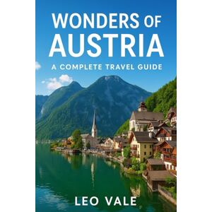 VALE, LEO WONDERS OF AUSTRIA: A Complete Travel Guide VALE, LEO WONDERS OF AUSTRIA: A Complete Travel Guide