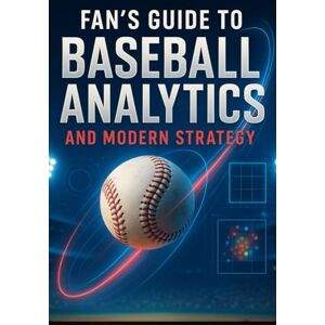 Jackson Fan’s Guide to Baseball Analytics and Modern Strategy: How to Interpret Today’s Data, Predict Outcomes, and Improve Your Game Knowledge Jackson Fan’s Guide to Baseball Analytics and Modern Strategy: How to Interpret Today’s Data, Predict Outcomes, and Improve Your Game Knowledge