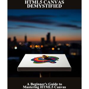 Lafaille, James Html5 Canvas Demystified: A Beginner'S Guide To Mastering Html5 Canvas Lafaille, James Html5 Canvas Demystified: A Beginner'S Guide To Mastering Html5 Canvas