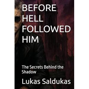 Saldukas, Lukas BEFORE HELL FOLLOWED HIM: The Secrets Behind the Shadow Saldukas, Lukas BEFORE HELL FOLLOWED HIM: The Secrets Behind the Shadow