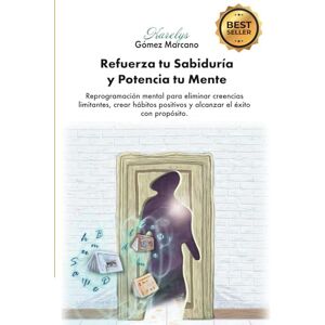 Gómez Marcano, Karelys Refuerza tu Sabiduría y Potencia tu Mente: Reprogramación mental para eliminar creencias limitantes, crear hábitos positivos y alcanzar el éxito con propósito Gómez Marcano, Karelys Refuerza tu Sabiduría y Potencia tu Mente: Reprogramación mental para eliminar creencias limitantes, crear hábitos positivos y alcanzar el éxito con propósito