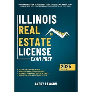 Illinois Real Estate License Exam Prep: Your Complete Guide to Real Estate Laws, Calculations, Transactions, and Licensing with Updated Regulations ... Exam (Avery Lawson Real Estate Study Guide) Illinois Real Estate License Exam Prep: Your Complete Guide to Real Estate Laws, Calculations, Transactions, and Licensing with Updated Regulations ... Exam (Avery Lawson Real Estate Study Guide)