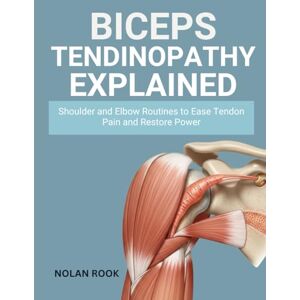 ROOK, NOLAN BICEPS TENDINOPATHY EXPLAINED: Shoulder and elbow routines to ease tendon pain and restore power ROOK, NOLAN BICEPS TENDINOPATHY EXPLAINED: Shoulder and elbow routines to ease tendon pain and restore power