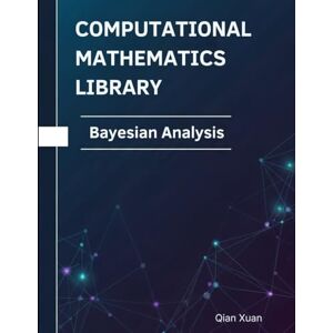 Xuan, Qian Bayesian Analysis: Theorems, Proofs, and Python Implementations (Computational Mathematics Library) Xuan, Qian Bayesian Analysis: Theorems, Proofs, and Python Implementations (Computational Mathematics Library)