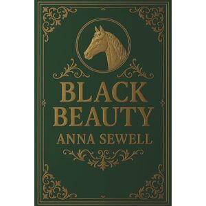 Sewell, Anna Black Beauty: A Captivating Literary Horse Classic Sewell, Anna Black Beauty: A Captivating Literary Horse Classic