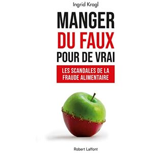 Kragl, Ingrid Manger du faux pour de vrai Les Scandales de la fraude alimentaire Kragl, Ingrid Manger du faux pour de vrai Les Scandales de la fraude alimentaire
