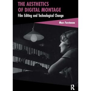 Furstenau, Marc The Aesthetics of Digital Montage: Film Editing and Technological Change (Cinema and Technology) Furstenau, Marc The Aesthetics of Digital Montage: Film Editing and Technological Change (Cinema and Technology)