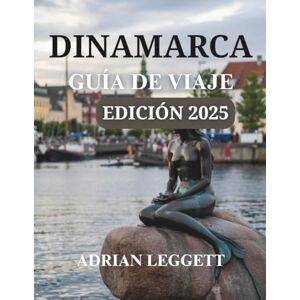 LEGGETT, ADRIAN GUÍA DE VIAJE DE DINAMARCA EDICIÓN 2025: Descubra la rica cultura de Dinamarca y emocionantes aventuras al aire libre (mapas interactivos) LEGGETT, ADRIAN GUÍA DE VIAJE DE DINAMARCA EDICIÓN 2025: Descubra la rica cultura de Dinamarca y emocionantes aventuras al aire libre (mapas interactivos)