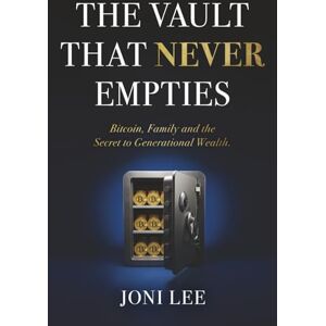 Lee The Vault That Never Empties: Bitcoin, Family and the Secret to Generational Wealth Lee The Vault That Never Empties: Bitcoin, Family and the Secret to Generational Wealth