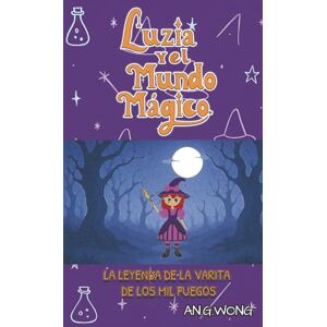 WONG, AN. G. Luzia y el Mundo Mágico: La Leyenda de la Varita de los Mil Fuegos WONG, AN. G. Luzia y el Mundo Mágico: La Leyenda de la Varita de los Mil Fuegos