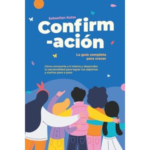 Kulas, Sebastian Confirmación La guía completa para crecer: Cómo conocerte a ti mismo y desarrollar tu personalidad para lograr tus objetivos y sueños paso a paso Kulas, Sebastian Confirmación La guía completa para crecer: Cómo conocerte a ti mismo y desarrollar tu personalidad para lograr tus objetivos y sueños paso a paso