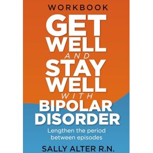 Alter R.N., Sally Get Well and Stay Well with Bipolar Disorder: Lengthen the periods between episodes Alter R.N., Sally Get Well and Stay Well with Bipolar Disorder: Lengthen the periods between episodes