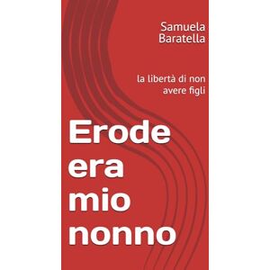 Baratella, Samuela Mio nonno era Erode: la libertà di non avere figli Baratella, Samuela Mio nonno era Erode: la libertà di non avere figli