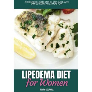 Golanna, Mary Lipedema Diet for Women: A Beginner's 3-Week Step-by-Step Guide, With Sample Recipes and a Meal Plan Golanna, Mary Lipedema Diet for Women: A Beginner's 3-Week Step-by-Step Guide, With Sample Recipes and a Meal Plan